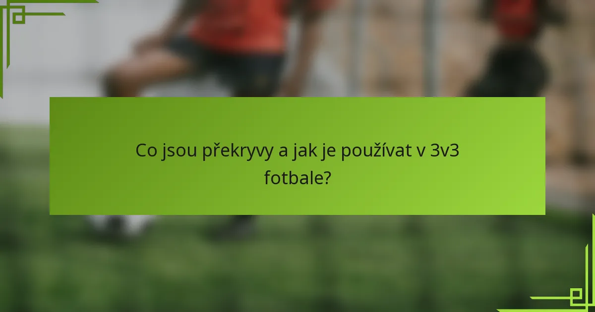Co jsou překryvy a jak je používat v 3v3 fotbale?