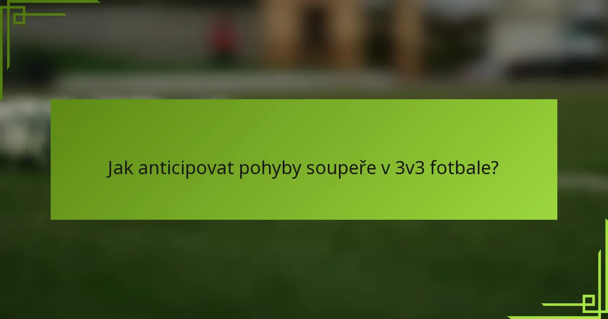Jak anticipovat pohyby soupeře v 3v3 fotbale?