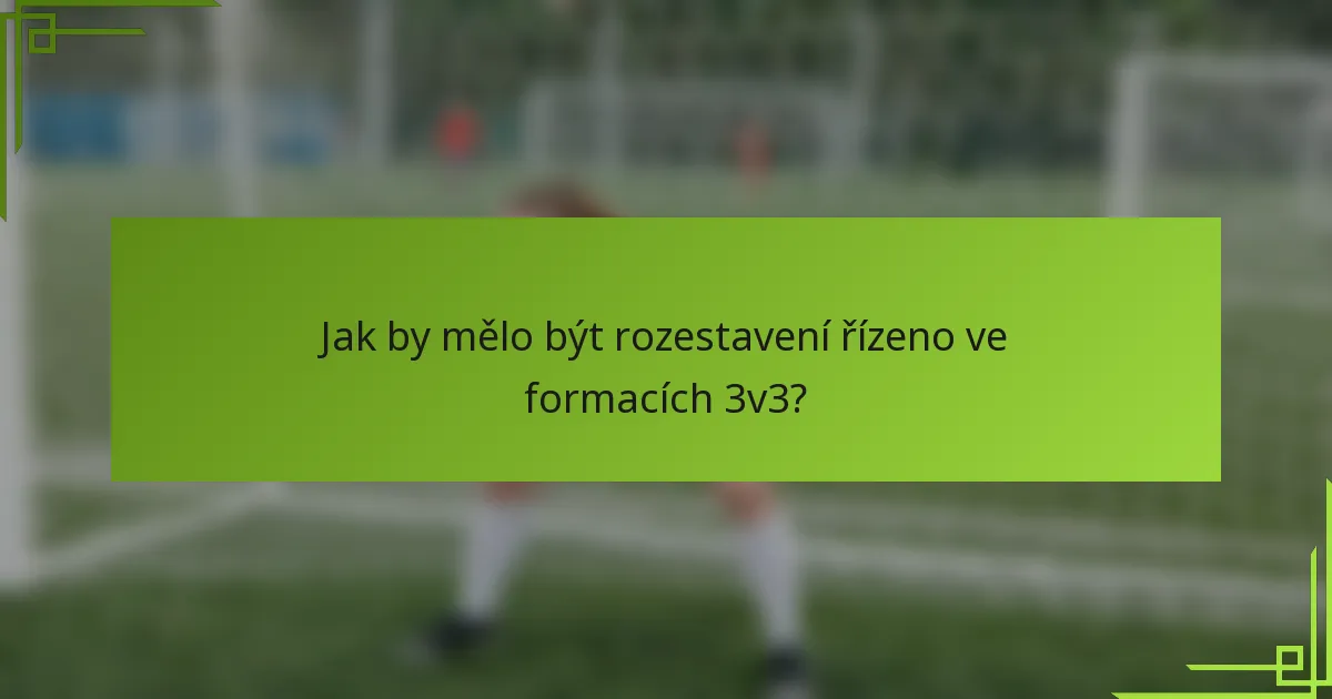 Jak by mělo být rozestavení řízeno ve formacích 3v3?