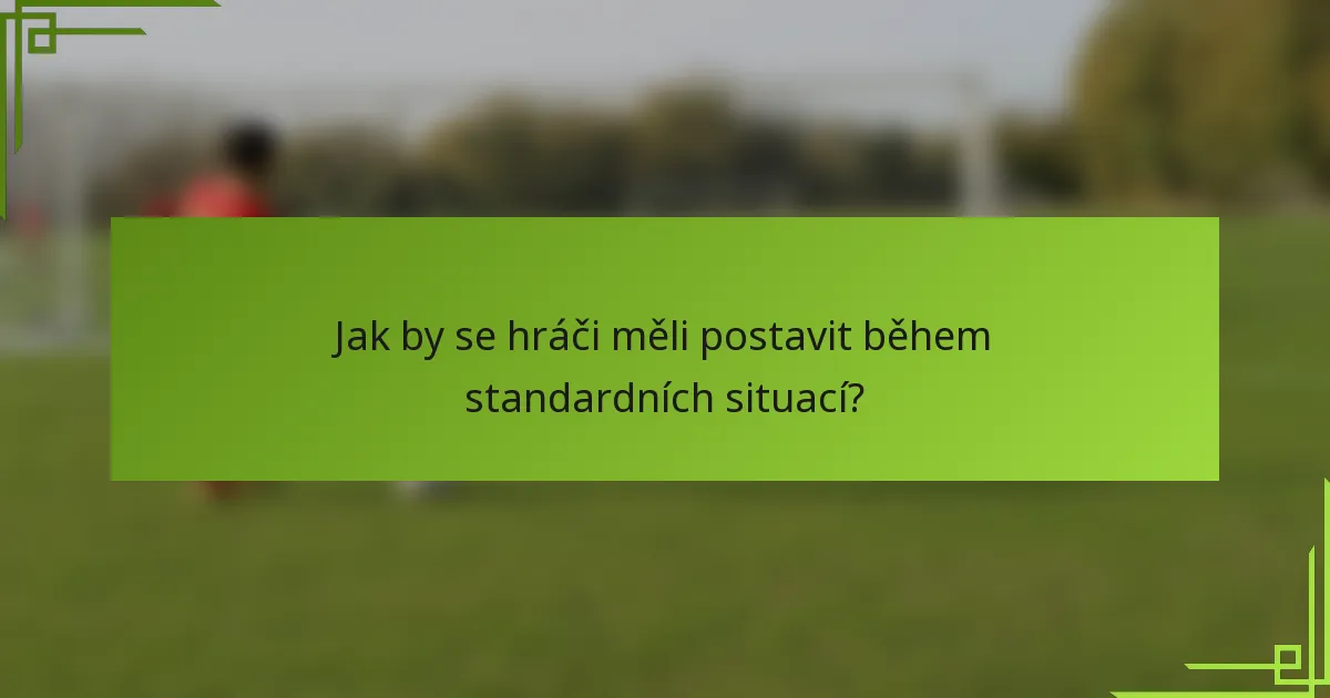 Jak by se hráči měli postavit během standardních situací?