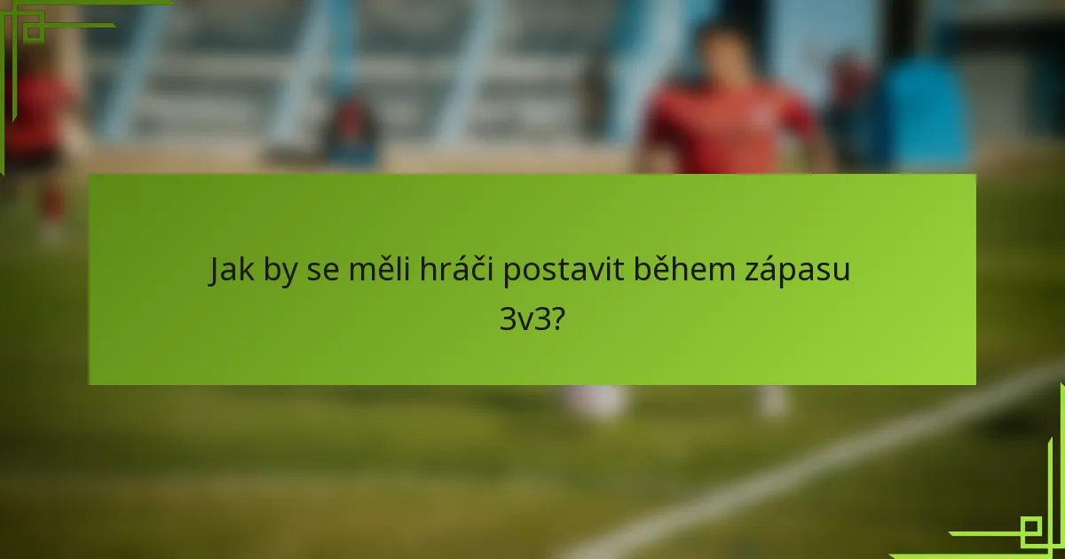 Jak by se měli hráči postavit během zápasu 3v3?