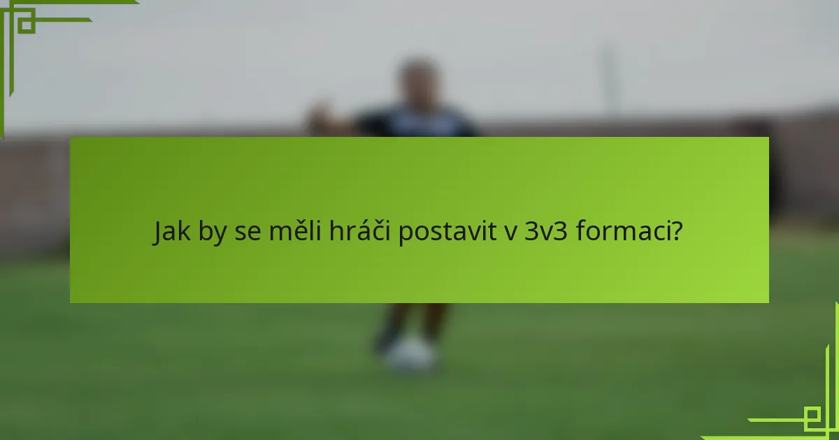 Jak by se měli hráči postavit v 3v3 formaci?