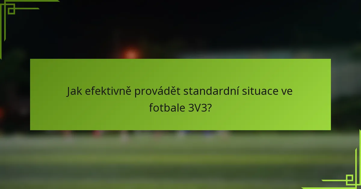 Jak efektivně provádět standardní situace ve fotbale 3V3?