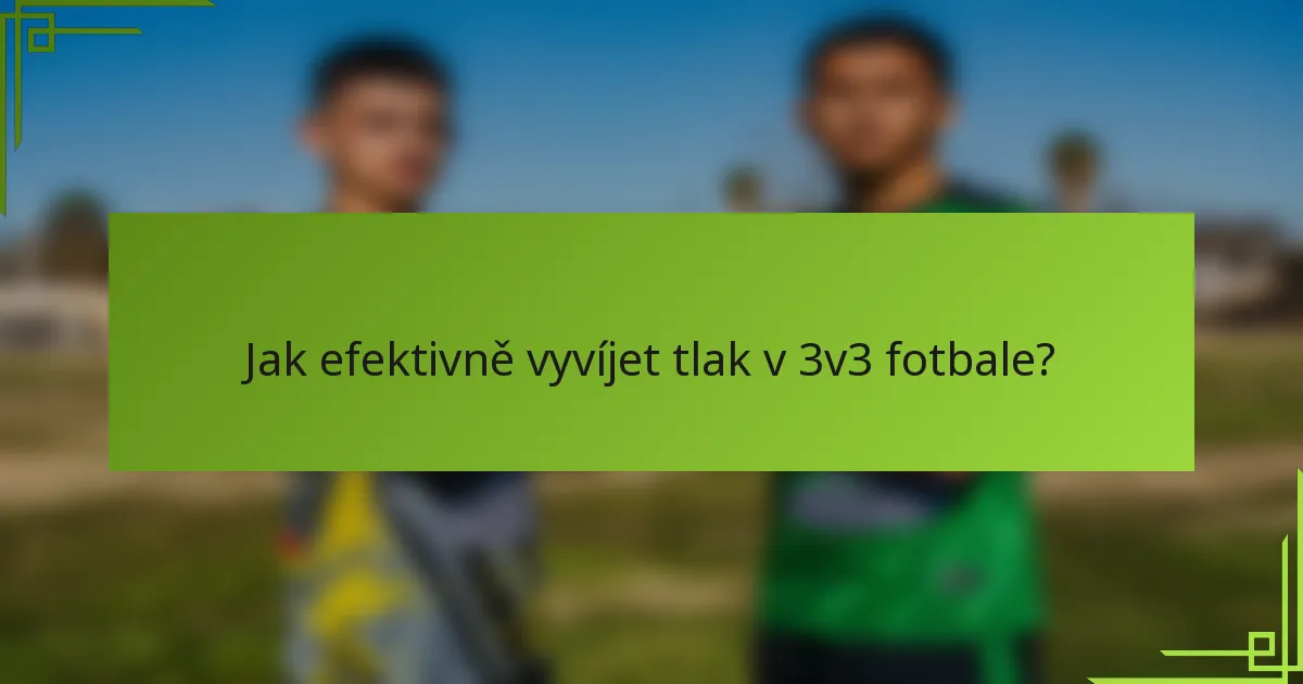 Jak efektivně vyvíjet tlak v 3v3 fotbale?