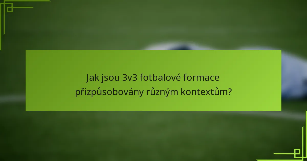 Jak jsou 3v3 fotbalové formace přizpůsobovány různým kontextům?