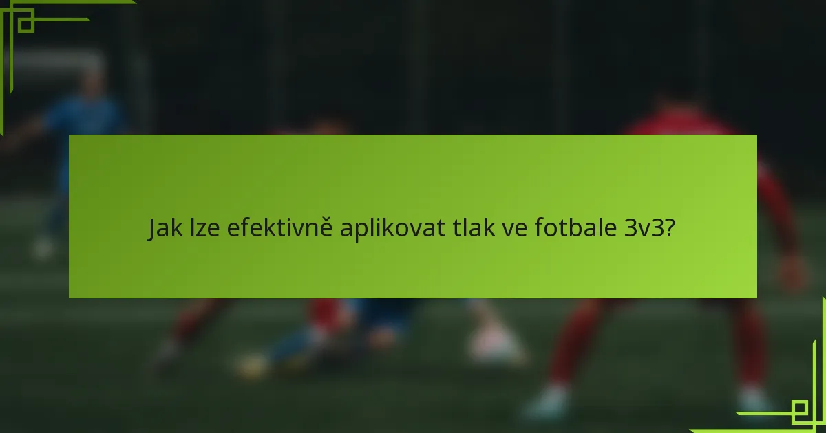 Jak lze efektivně aplikovat tlak ve fotbale 3v3?
