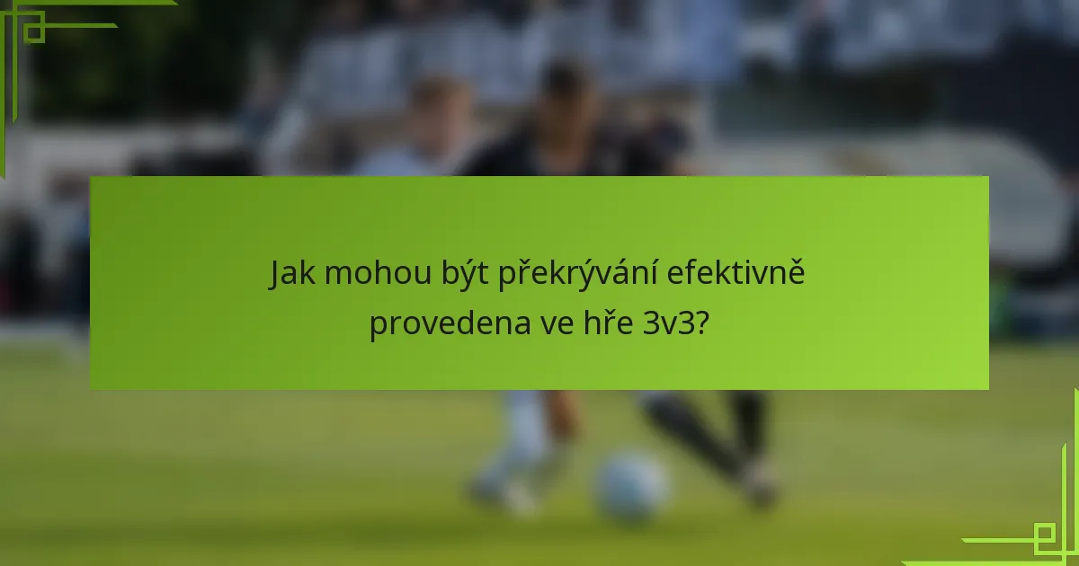 Jak mohou být překrývání efektivně provedena ve hře 3v3?