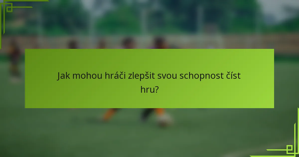 Jak mohou hráči zlepšit svou schopnost číst hru?