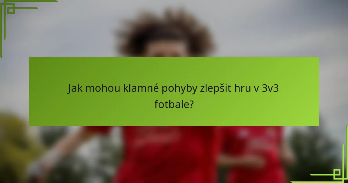 Jak mohou klamné pohyby zlepšit hru v 3v3 fotbale?
