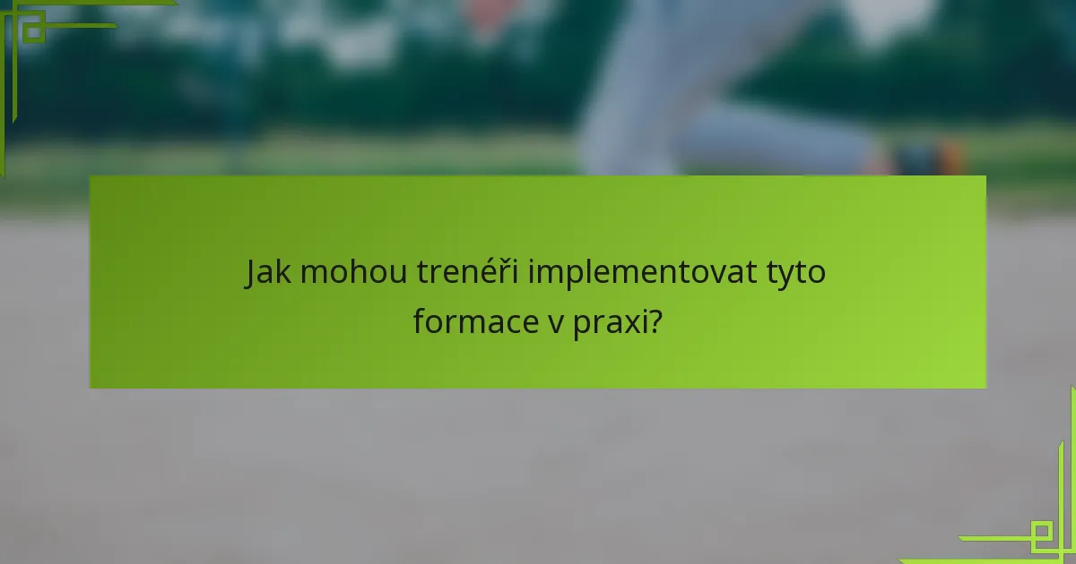 Jak mohou trenéři implementovat tyto formace v praxi?