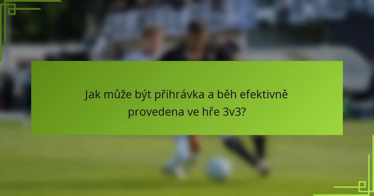 Jak může být přihrávka a běh efektivně provedena ve hře 3v3?