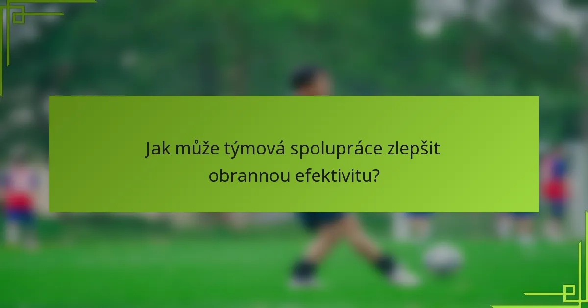 Jak může týmová spolupráce zlepšit obrannou efektivitu?