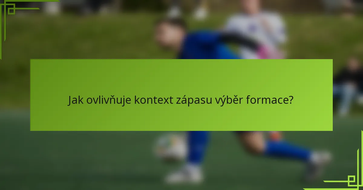Jak ovlivňuje kontext zápasu výběr formace?