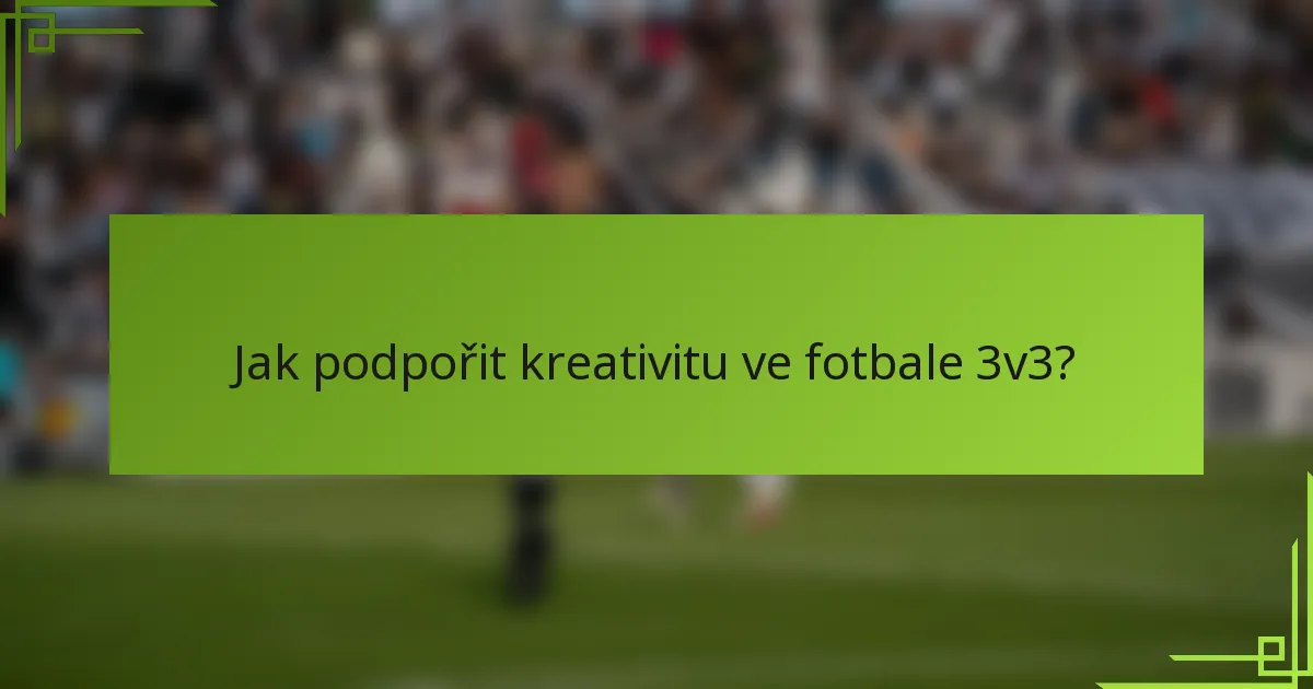 Jak podpořit kreativitu ve fotbale 3v3?