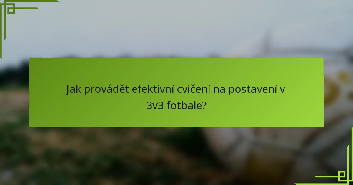 Jak provádět efektivní cvičení na postavení v 3v3 fotbale?