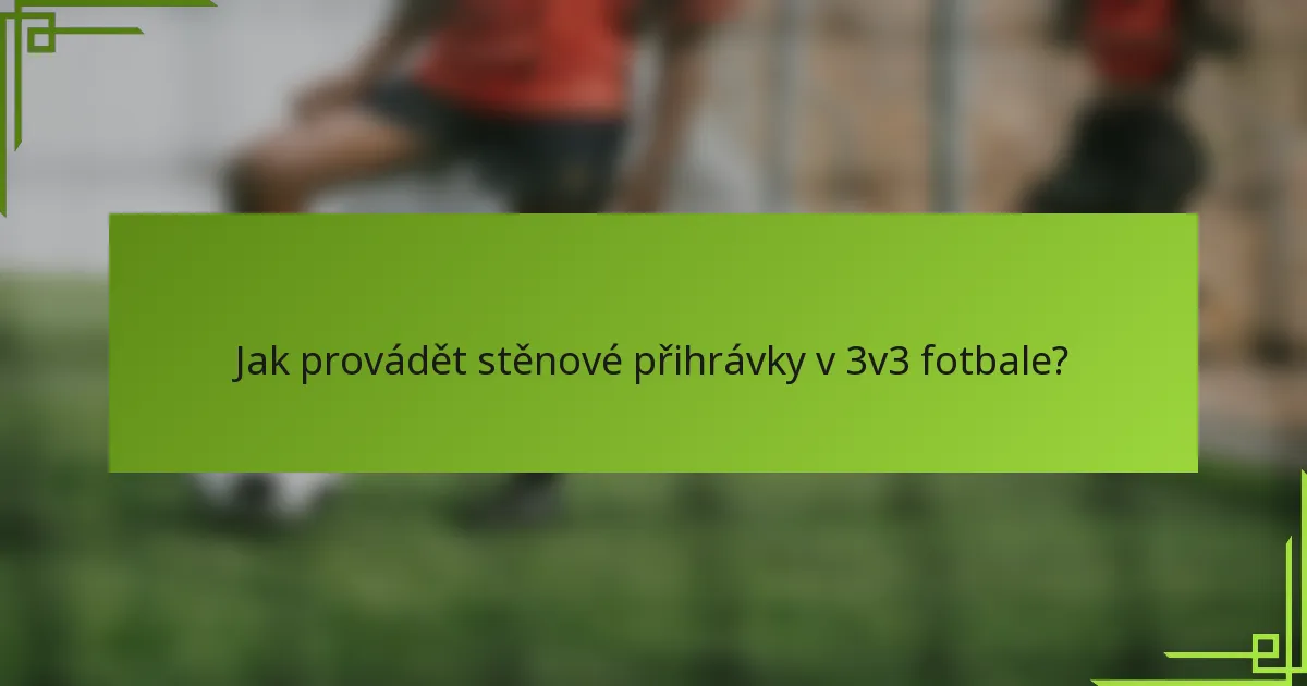 Jak provádět stěnové přihrávky v 3v3 fotbale?