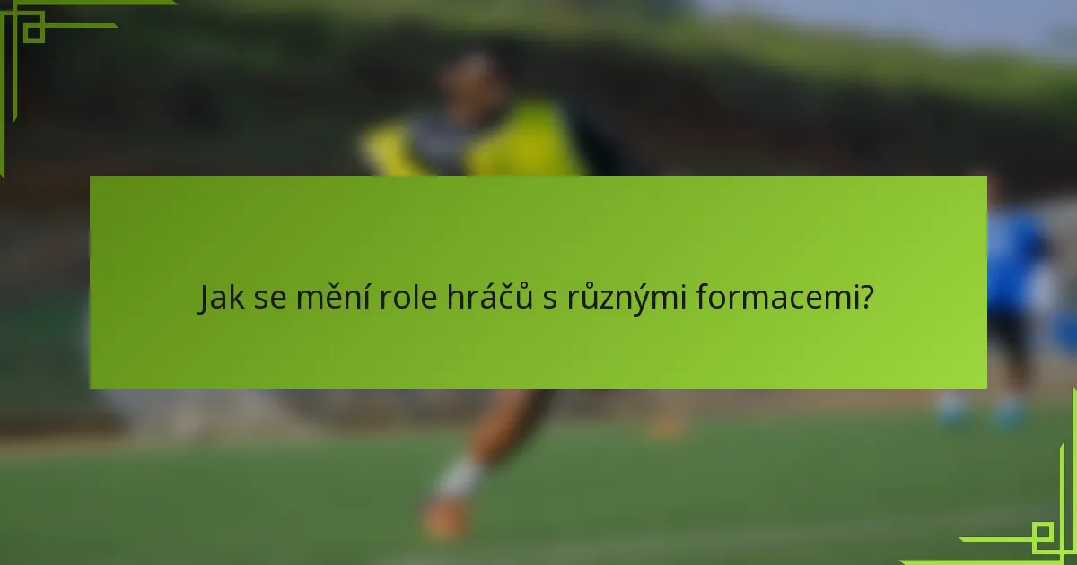 Jak se mění role hráčů s různými formacemi?