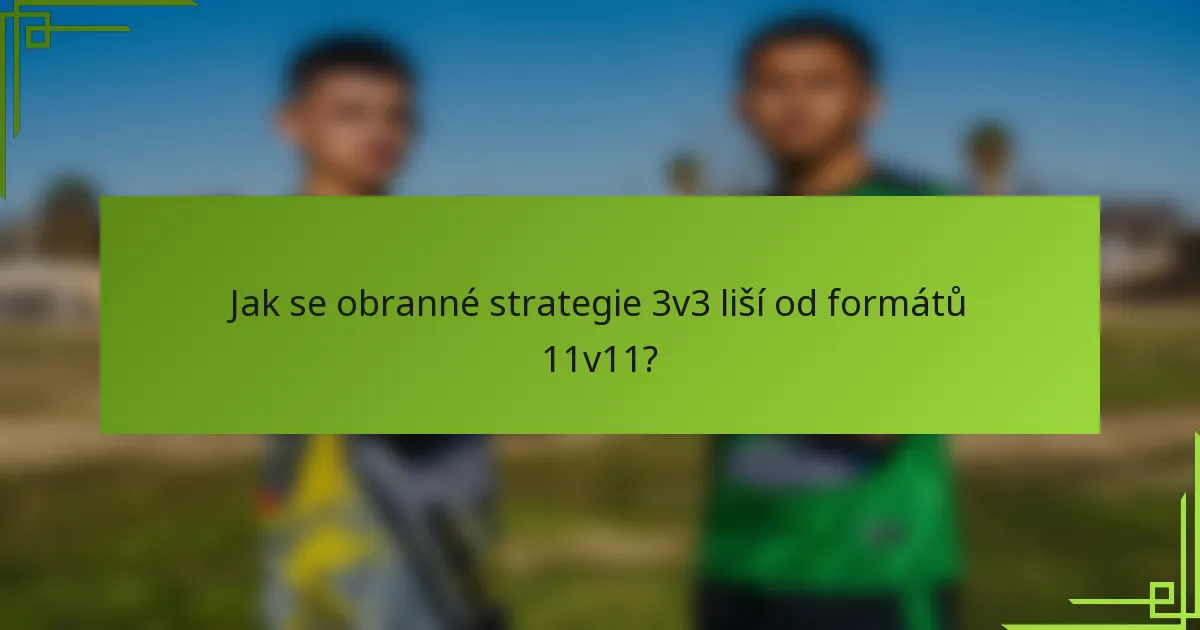 Jak se obranné strategie 3v3 liší od formátů 11v11?