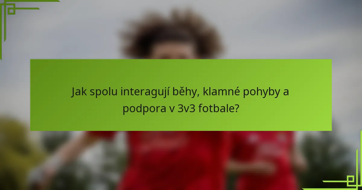 Jak spolu interagují běhy, klamné pohyby a podpora v 3v3 fotbale?