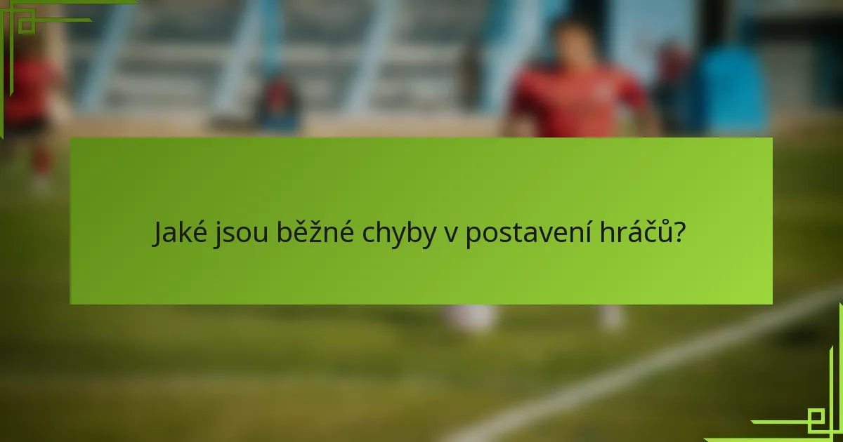 Jaké jsou běžné chyby v postavení hráčů?