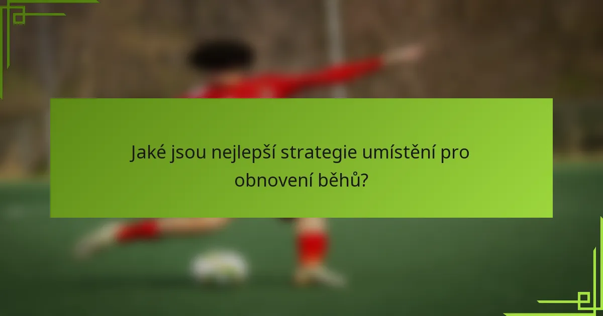 Jaké jsou nejlepší strategie umístění pro obnovení běhů?