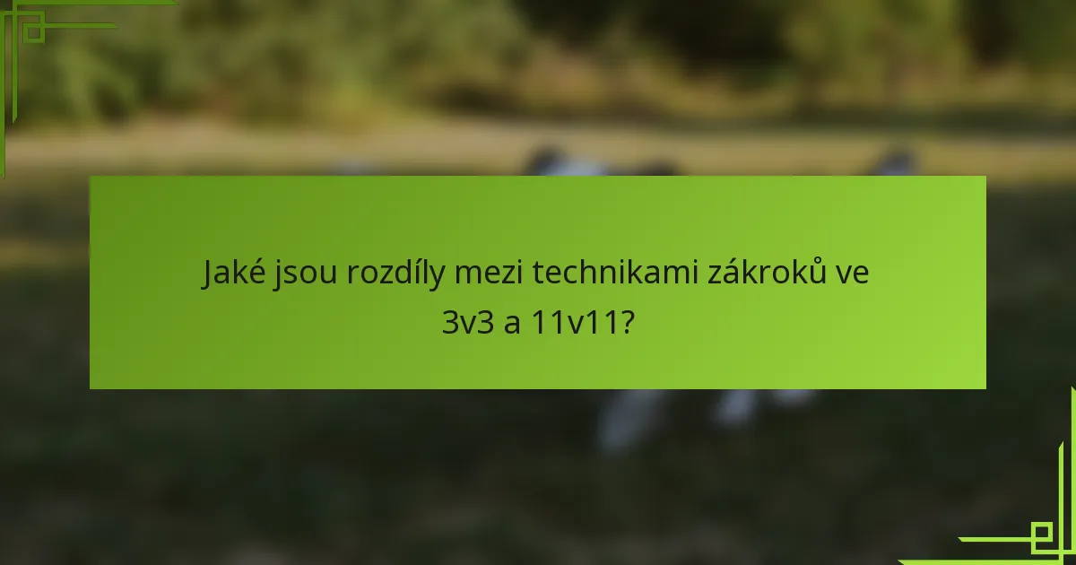 Jaké jsou rozdíly mezi technikami zákroků ve 3v3 a 11v11?