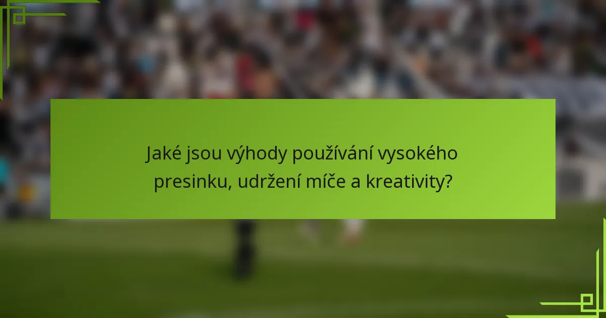 Jaké jsou výhody používání vysokého presinku, udržení míče a kreativity?