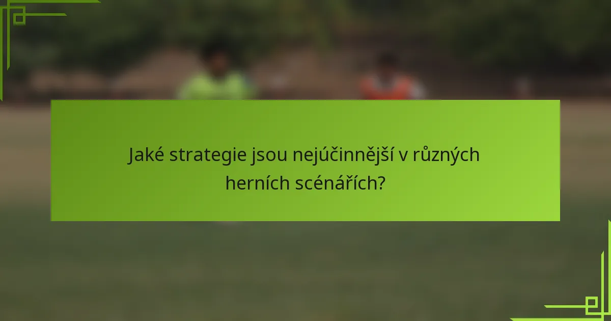 Jaké strategie jsou nejúčinnější v různých herních scénářích?
