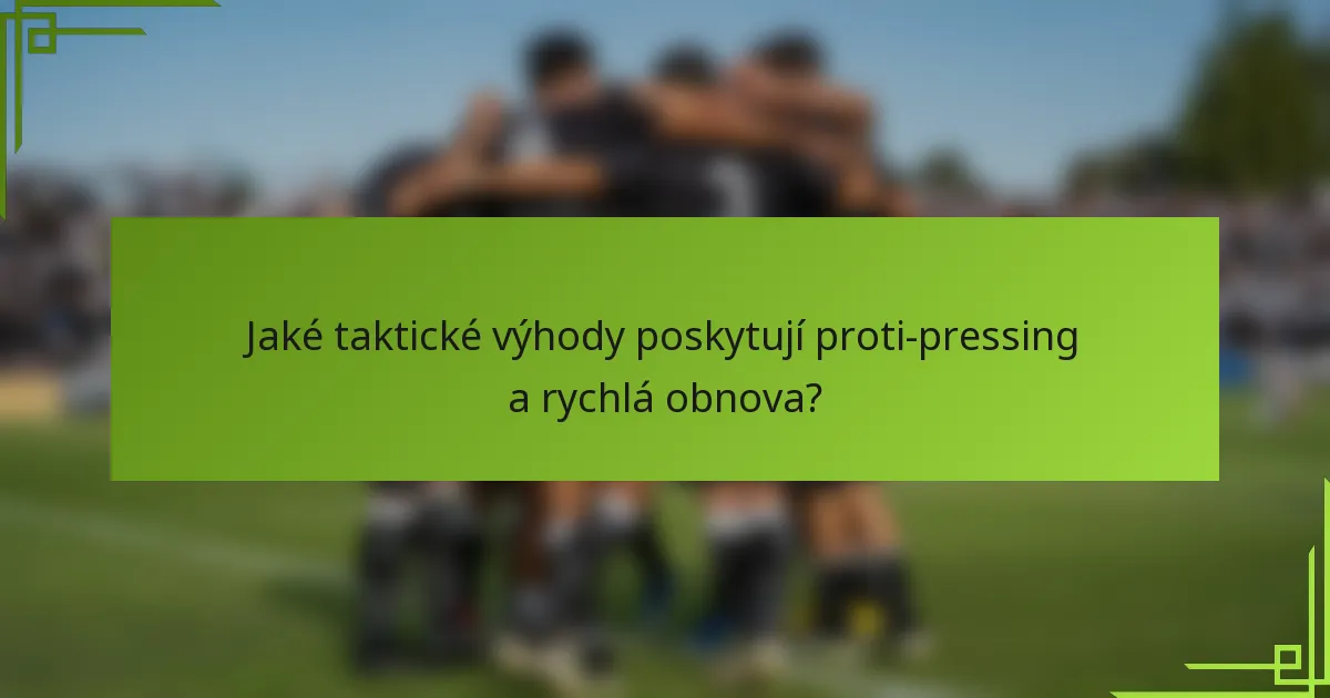 Jaké taktické výhody poskytují proti-pressing a rychlá obnova?