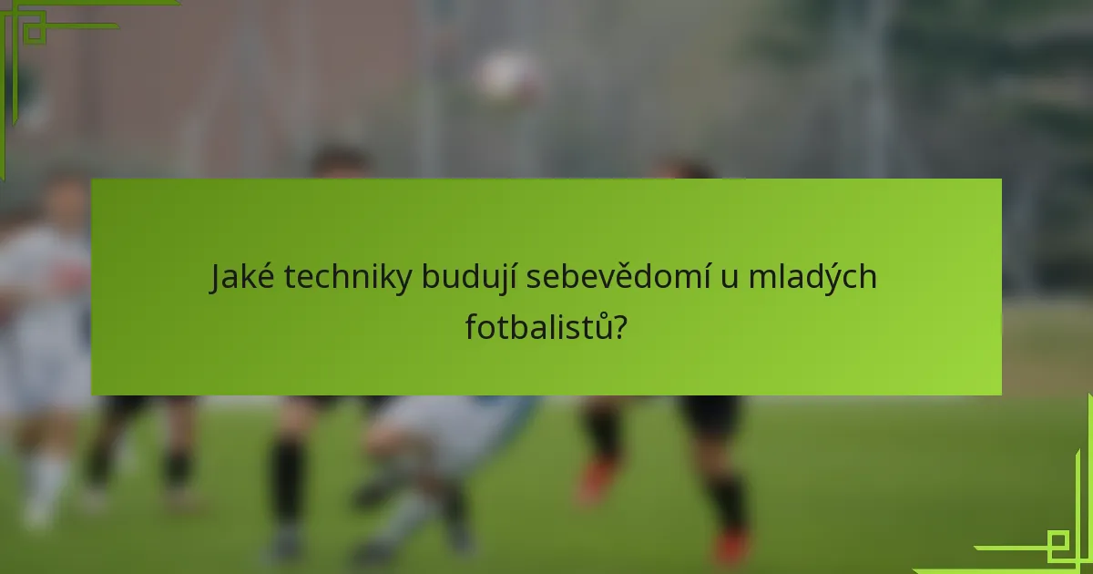 Jaké techniky budují sebevědomí u mladých fotbalistů?