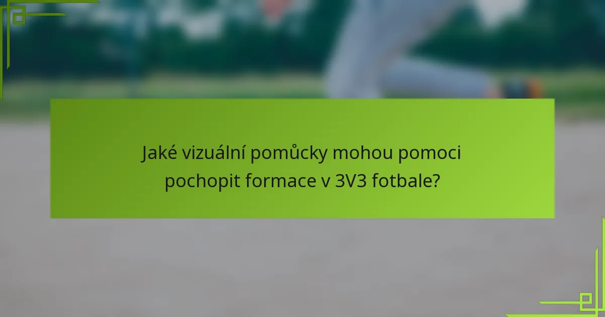 Jaké vizuální pomůcky mohou pomoci pochopit formace v 3V3 fotbale?