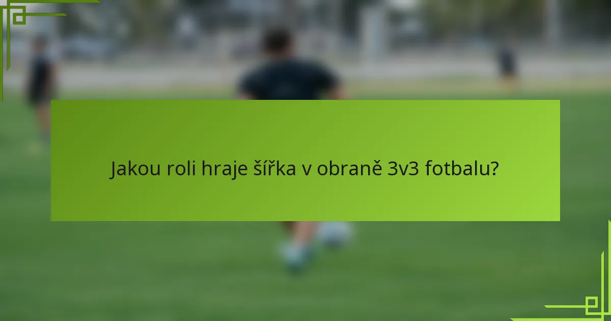 Jakou roli hraje šířka v obraně 3v3 fotbalu?