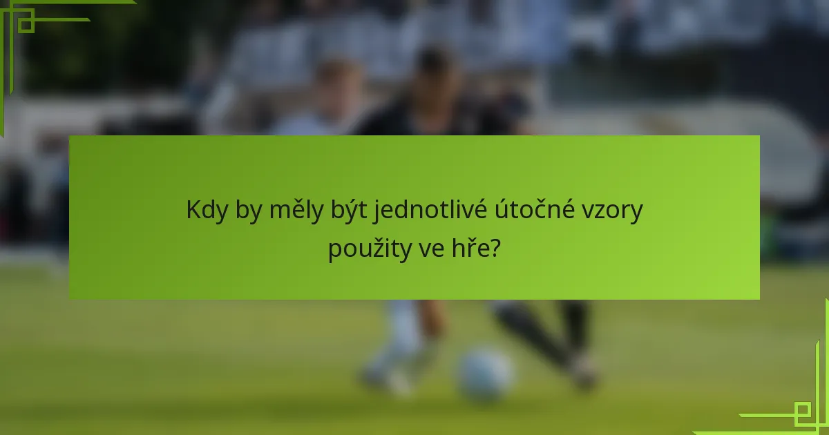 Kdy by měly být jednotlivé útočné vzory použity ve hře?